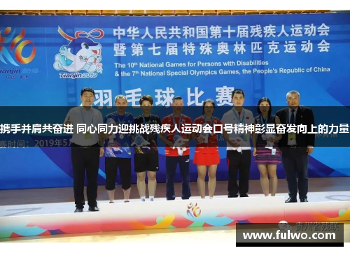 携手并肩共奋进 同心同力迎挑战残疾人运动会口号精神彰显奋发向上的力量